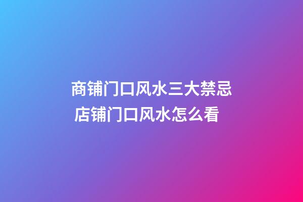 商铺门口风水三大禁忌 店铺门口风水怎么看